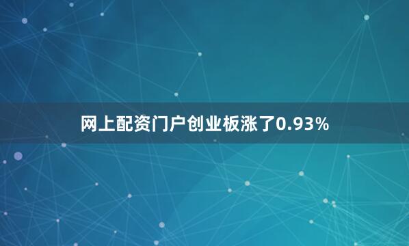 网上配资门户创业板涨了0.93%