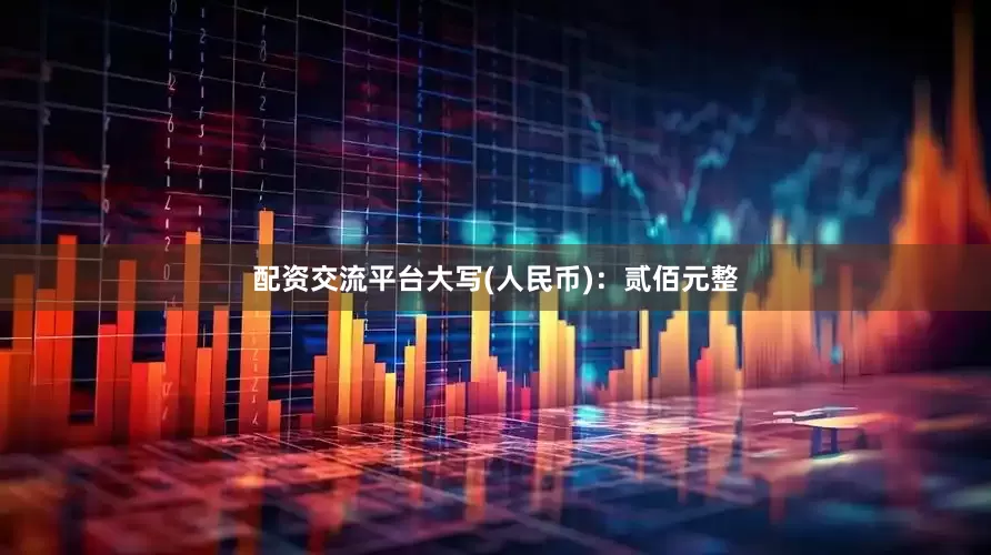 配资交流平台大写(人民币)：贰佰元整