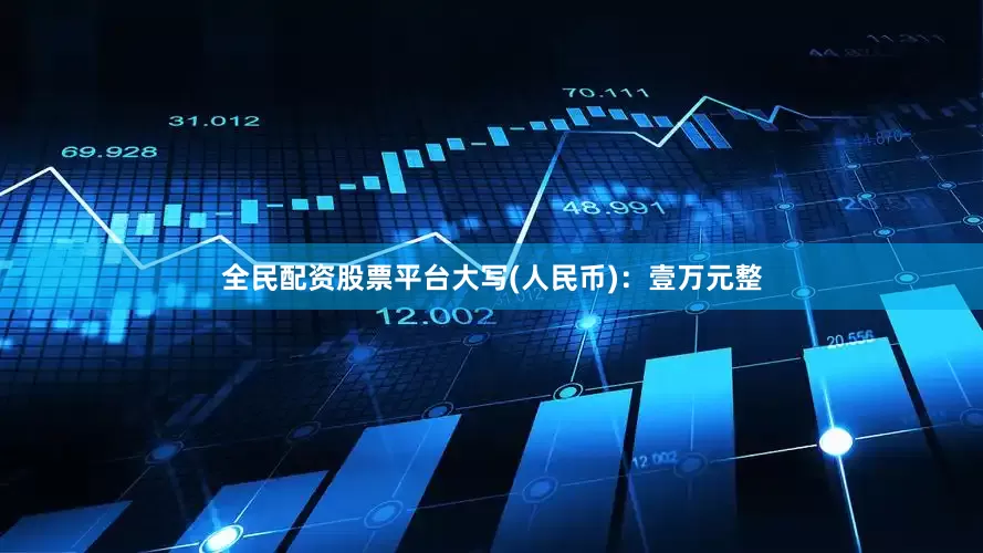 全民配资股票平台大写(人民币)：壹万元整