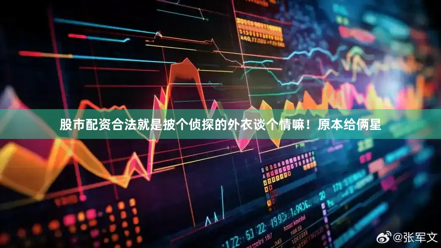股市配资合法就是披个侦探的外衣谈个情嘛！原本给俩星