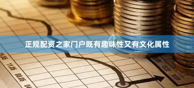 正规配资之家门户既有趣味性又有文化属性