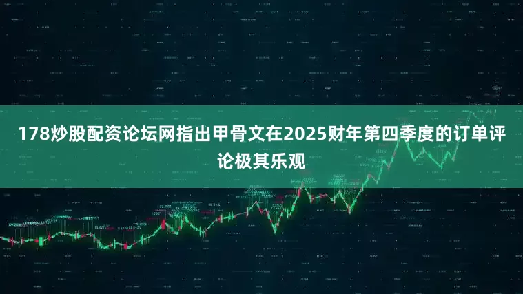 178炒股配资论坛网指出甲骨文在2025财年第四季度的订单评论极其乐观